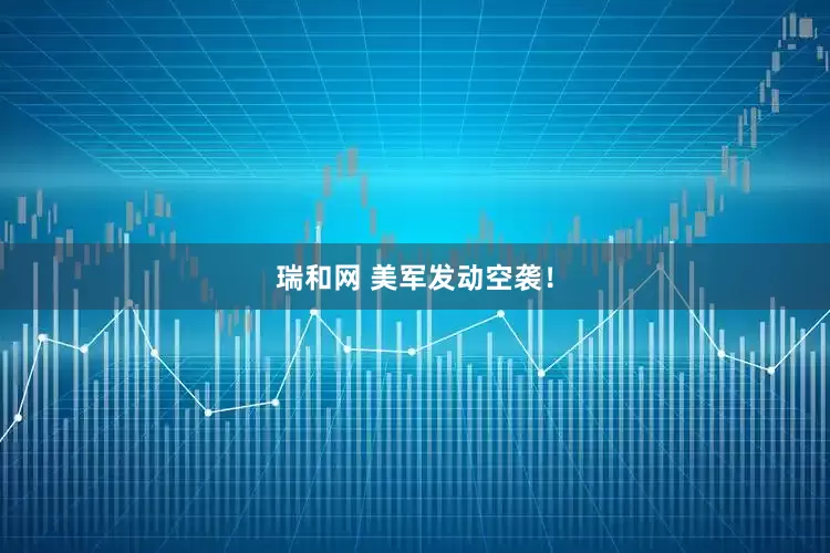 瑞和网 美军发动空袭！