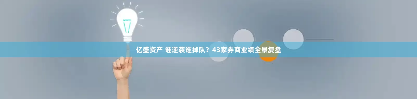 亿盛资产 谁逆袭谁掉队？43家券商业绩全景复盘